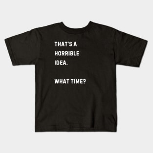 That's a horrible idea. What Time? Kids T-Shirt